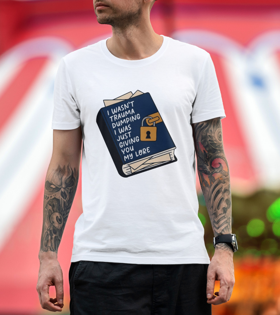 I Wasn't Trauma Dumping I Was Just Giving You My Lore Book Style With Lock T-Shirt