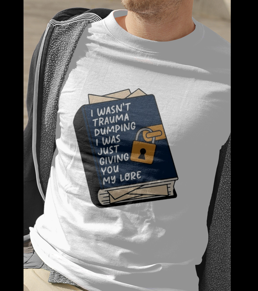 I Wasn't Trauma Dumping I Was Just Giving You My Lore Book Style With Lock T-Shirt