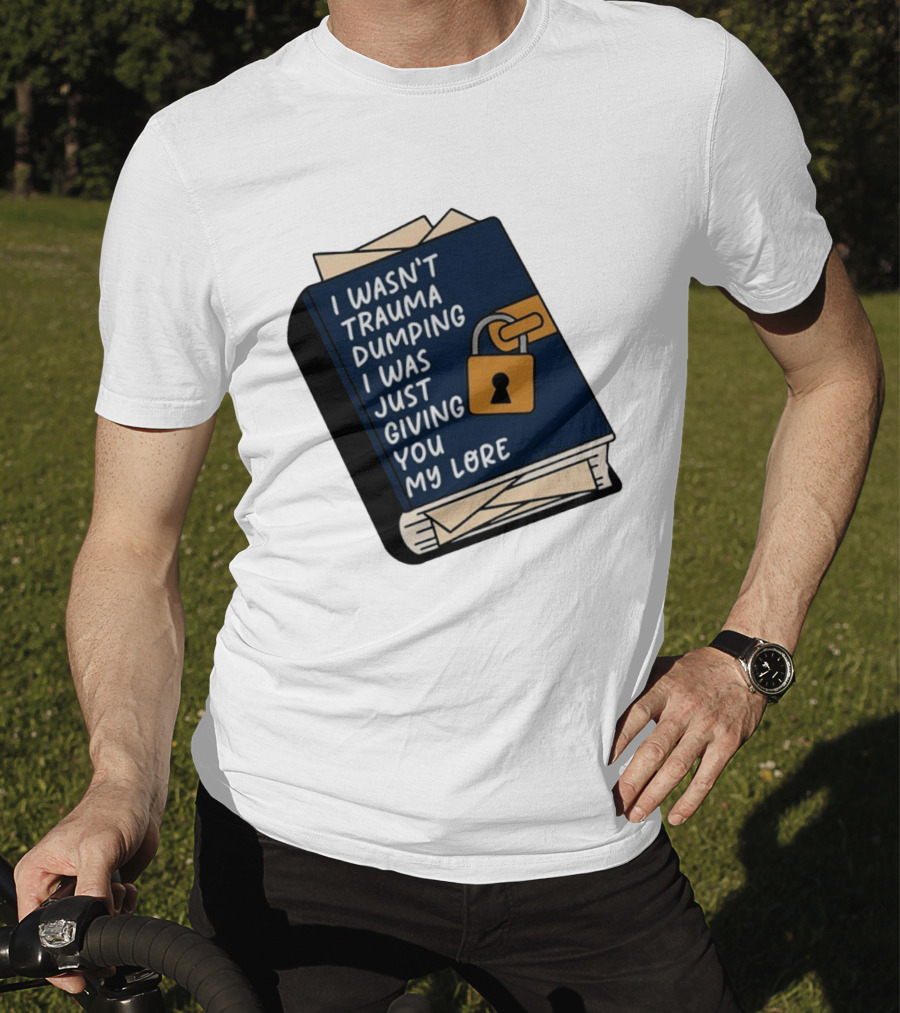 I Wasn't Trauma Dumping I Was Just Giving You My Lore Book Style With Lock T-Shirt