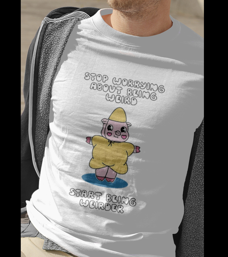 Stop Worrying About Being Weird Start Being Weirder Pig In Yellow Raincoat T-Shirt