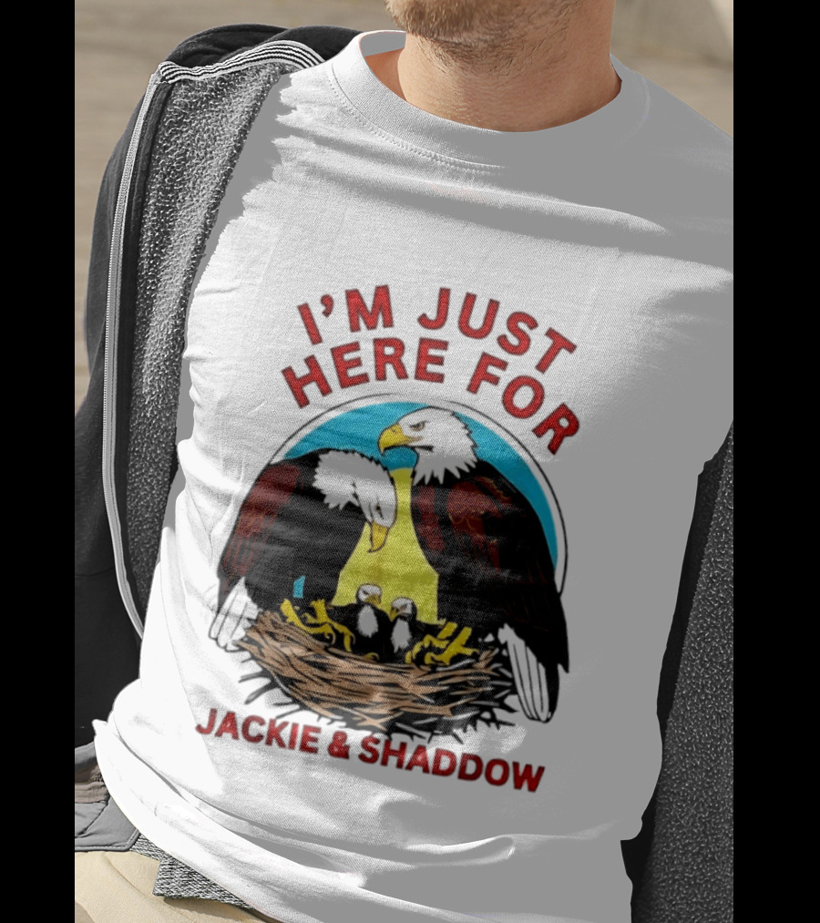 I'm Just Here For Jackie And Shadow Bald Eagle Family Nest T-Shirt