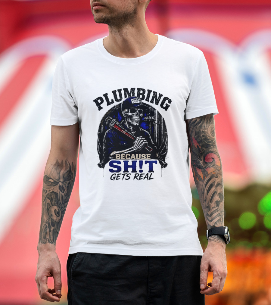 Plumbing Because Shit Gets Real Plumber Humor T-Shirt