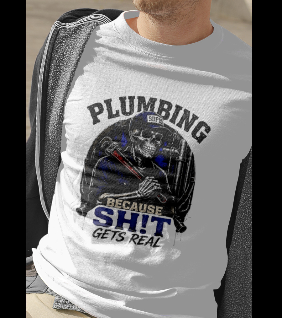 Plumbing Because Shit Gets Real Plumber Humor T-Shirt