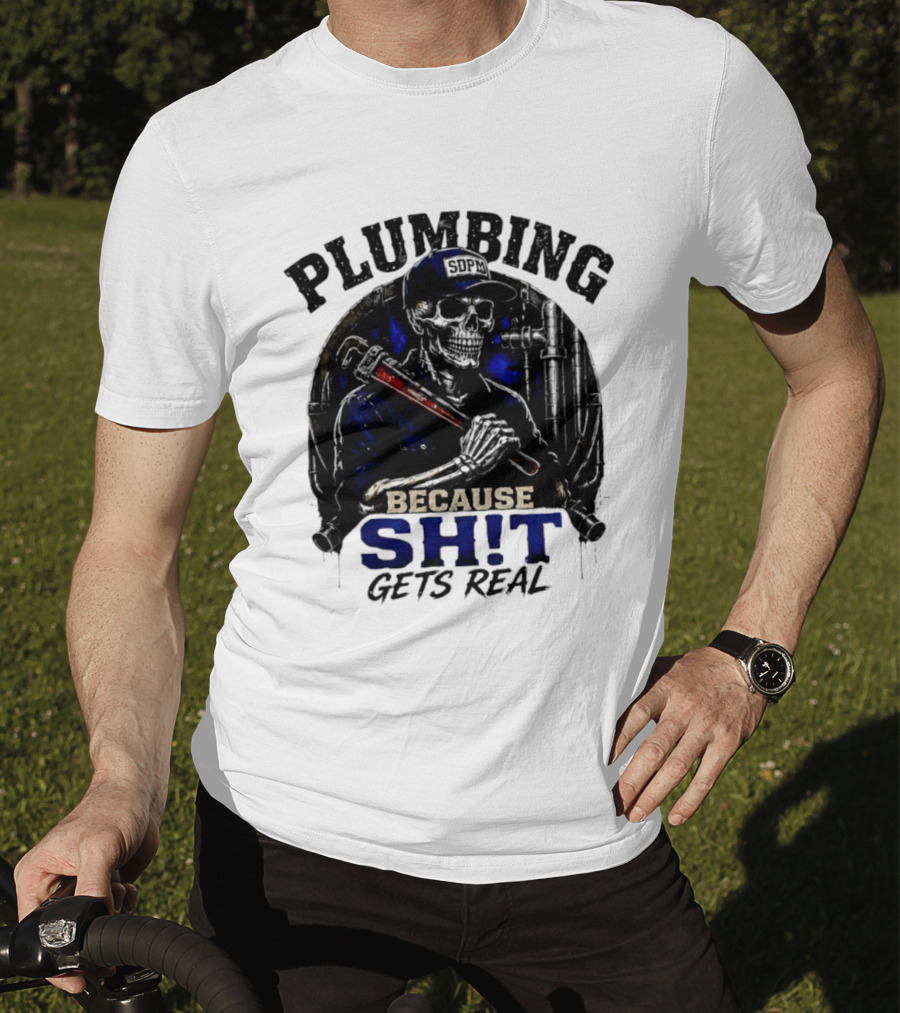 Plumbing Because Shit Gets Real Plumber Humor T-Shirt