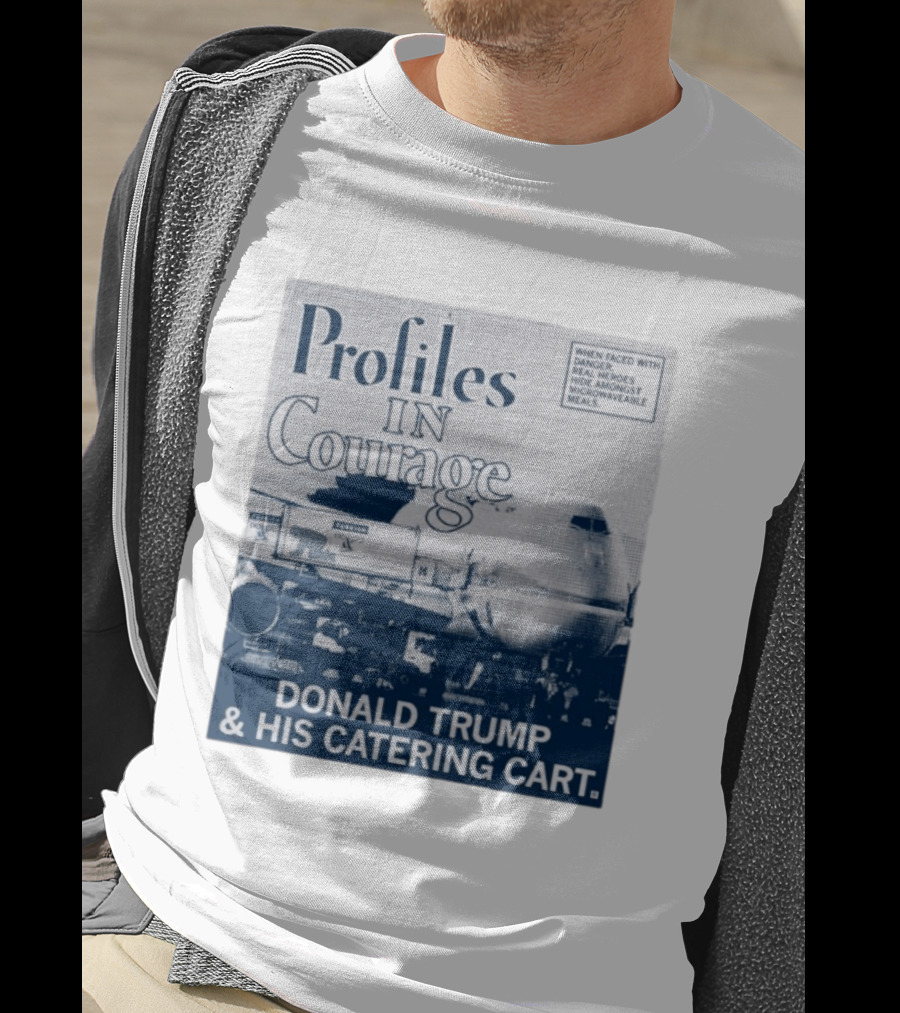 Profiles In Courage Donald Trump And His Catering Cart T-Shirt