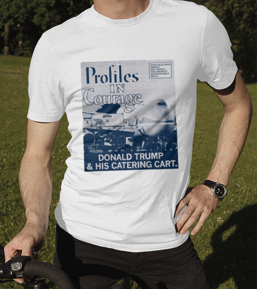 Profiles In Courage Donald Trump And His Catering Cart T-Shirt