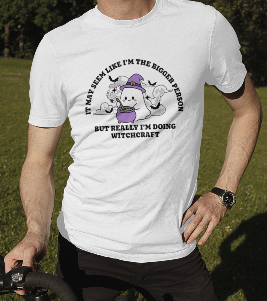 It May Seem Like I'm The Bigger Person But Really I'm Doing Witchcraft In Cute Ghost With Witch Hat And Cauldron T-Shirt