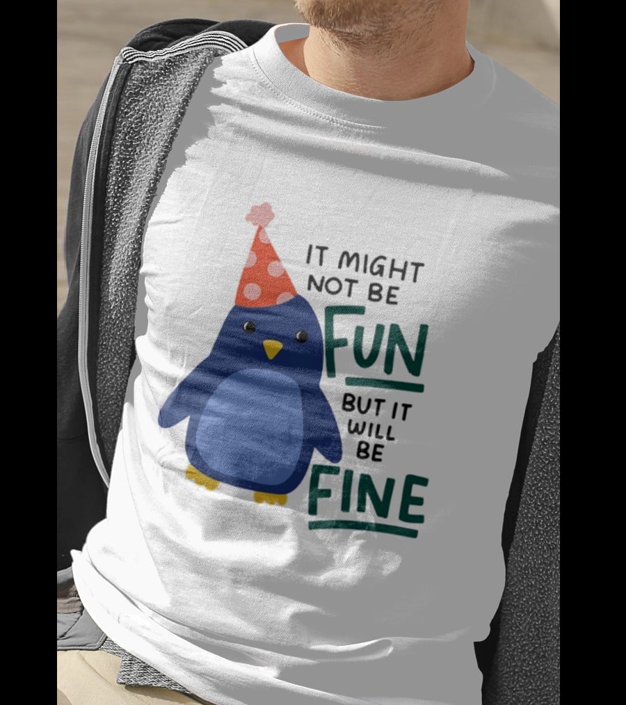 It Might Not Be Fun But It Will Be Fine Penguin Party Hat T-Shirt