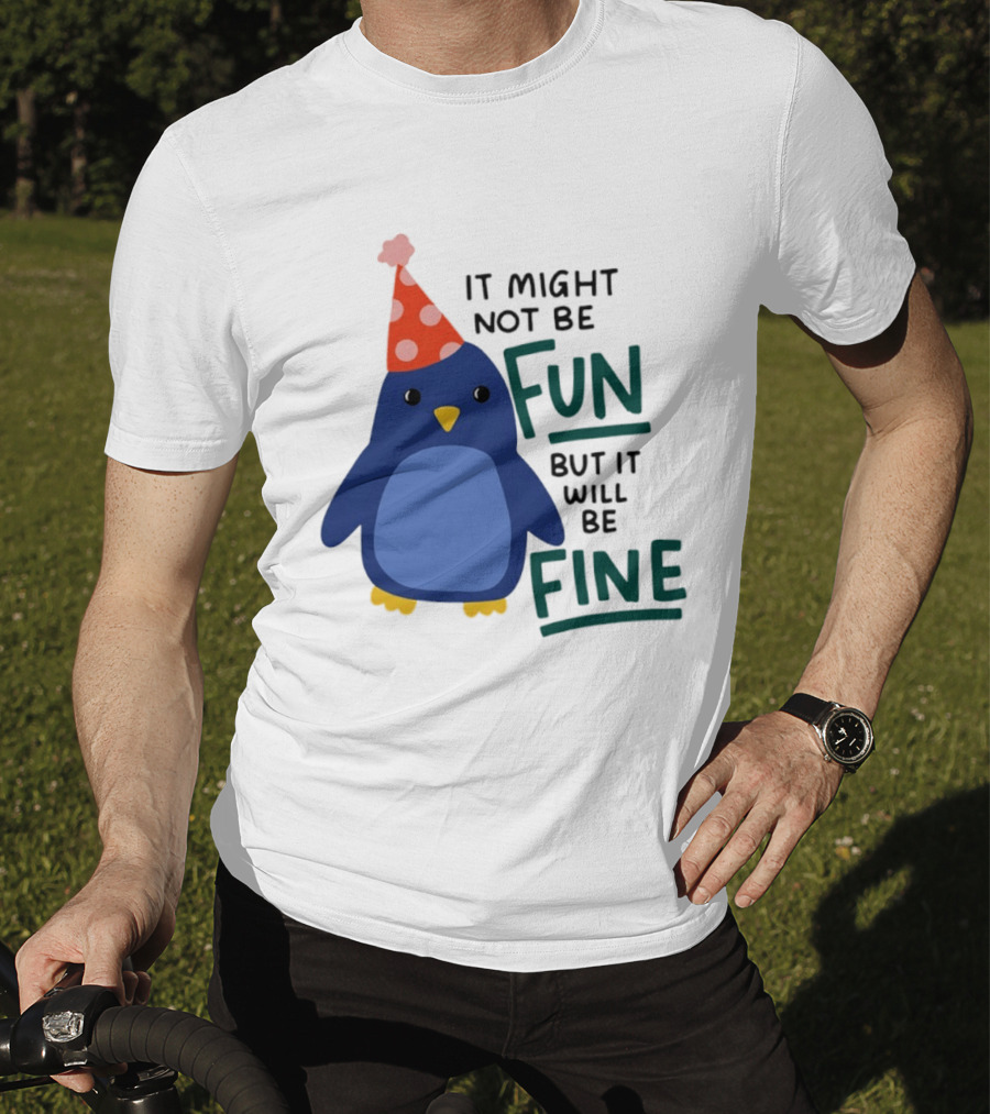 It Might Not Be Fun But It Will Be Fine Penguin Party Hat T-Shirt