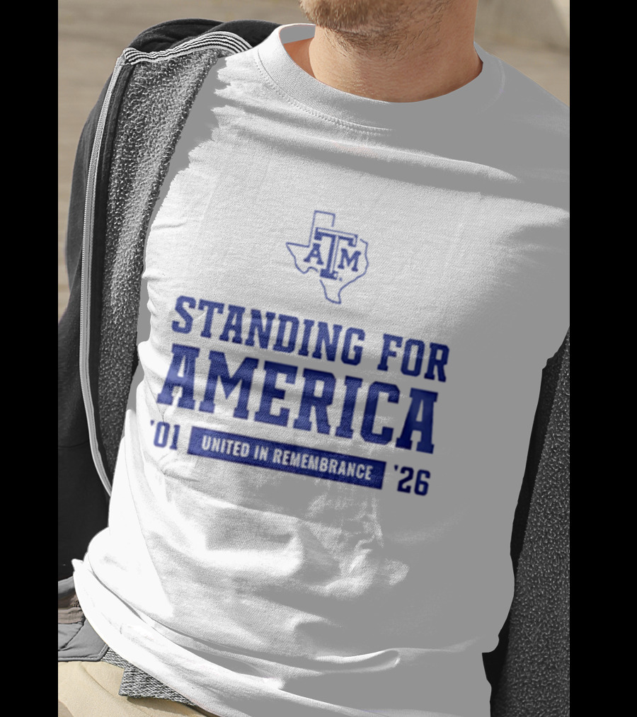 Texas A And M Aggies Standing For America 2001 2026 United In Remembrance T-Shirt