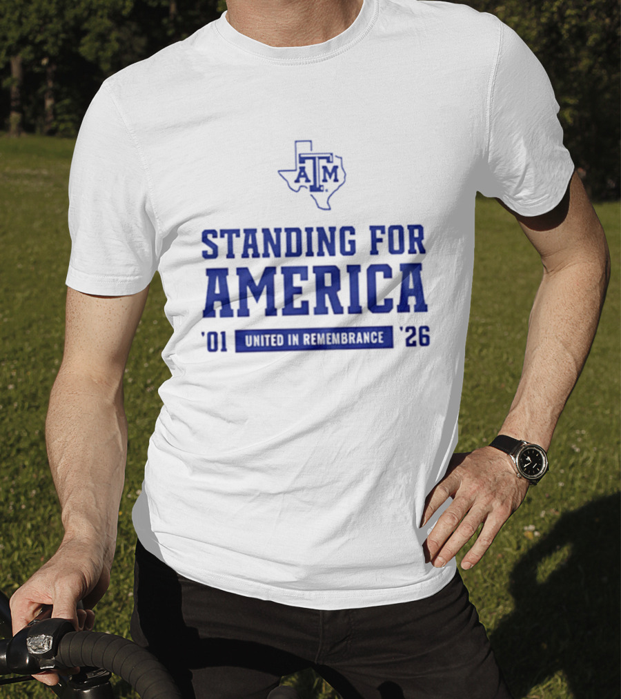 Texas A And M Aggies Standing For America 2001 2026 United In Remembrance T-Shirt
