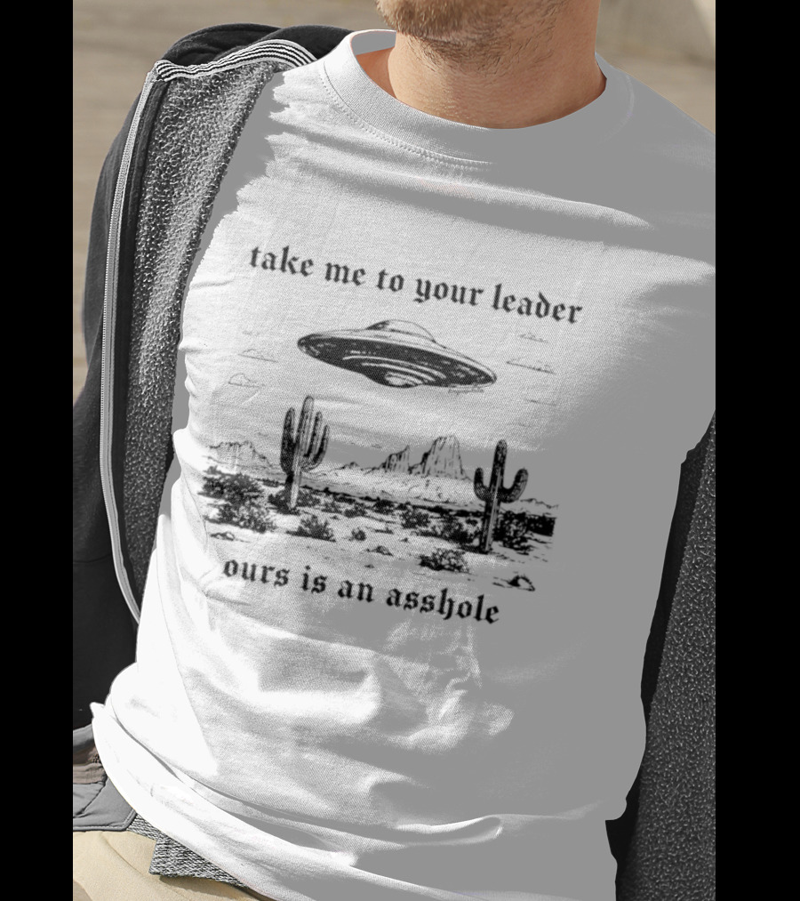 Take Me To Your Leader UFO Desert Landscape Ours Is An Asshole T-Shirt
