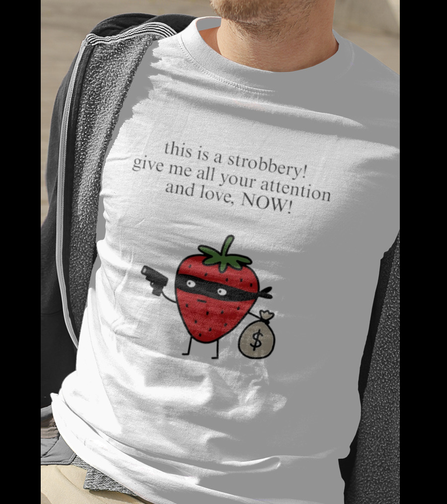 This Is A Strobbery Give Me All Your Attention And Love Now Strawberry Bandit With Money Bag And Mask T-Shirt
