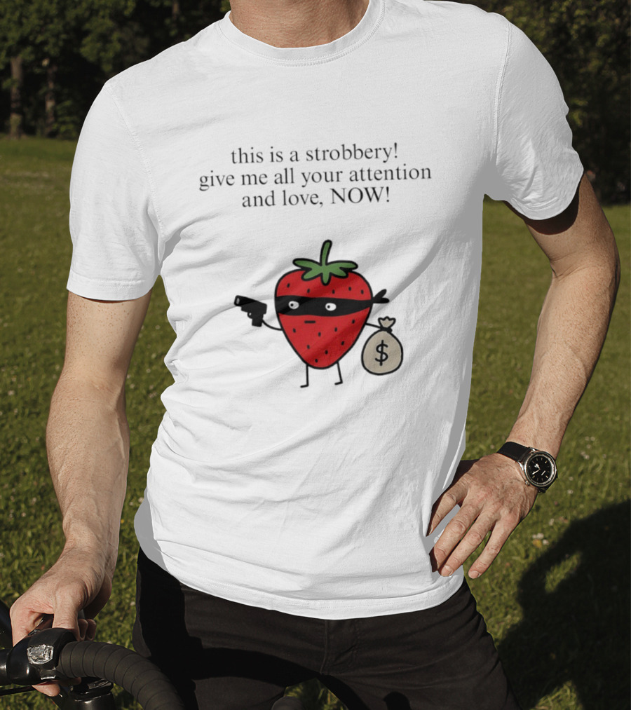 This Is A Strobbery Give Me All Your Attention And Love Now Strawberry Bandit With Money Bag And Mask T-Shirt