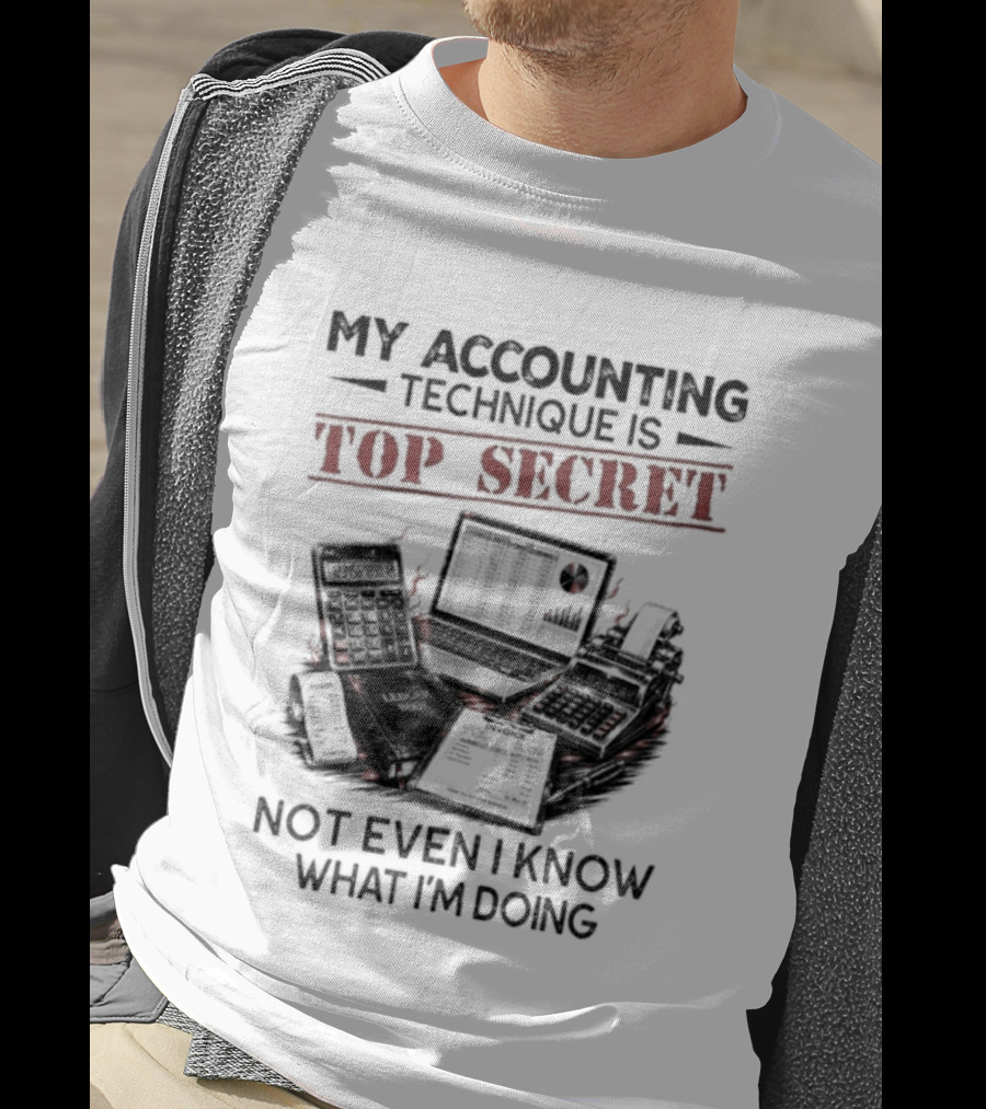 My Accounting Technique Is Top Secret Not Even I Know What I'm Doing T-Shirt