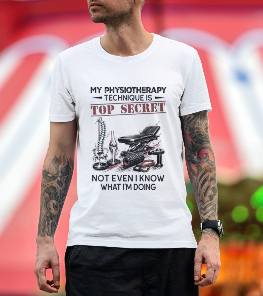 My Physiotherapy Technique Is Top Secret Not Even I Know What I'm Doing With Spinal Cord And Adjustment Table T-Shirt