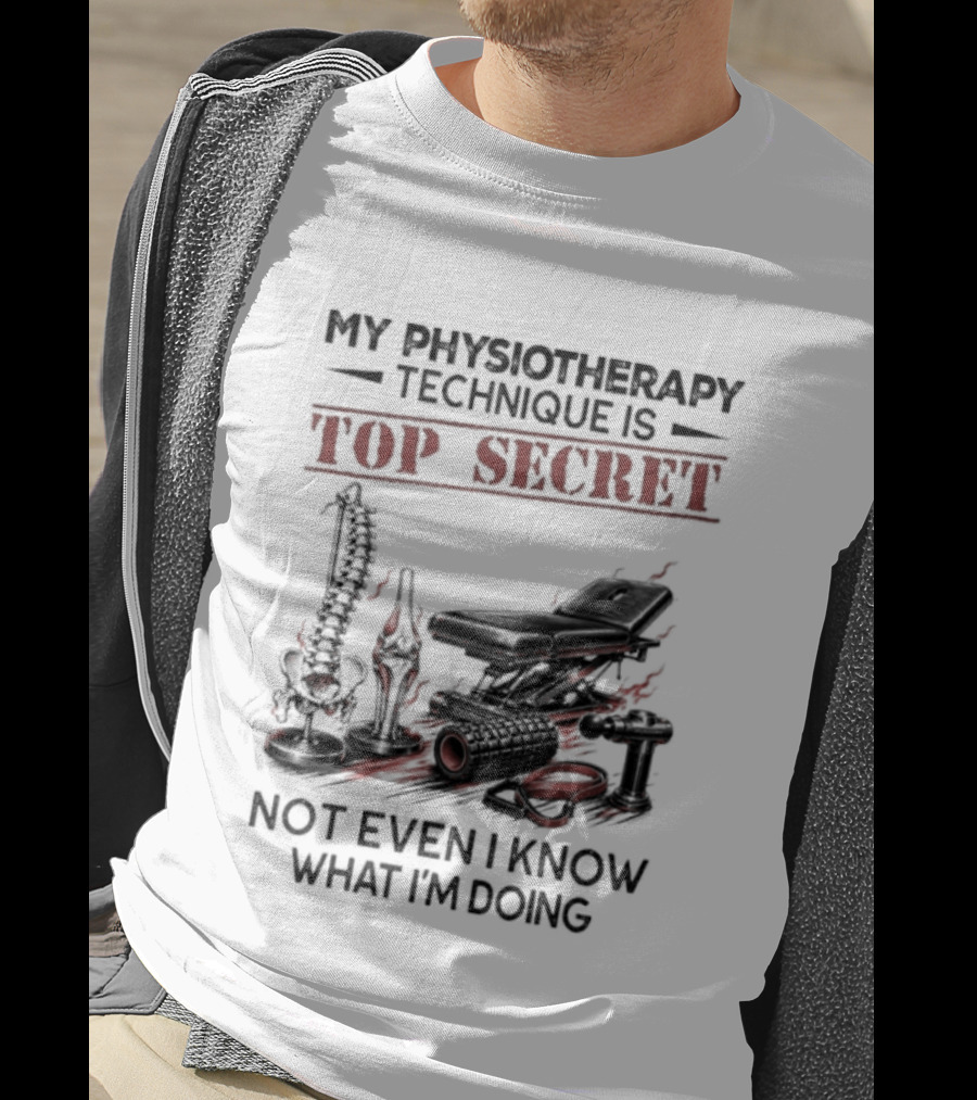 My Physiotherapy Technique Is Top Secret Not Even I Know What I'm Doing With Spinal Cord And Adjustment Table T-Shirt