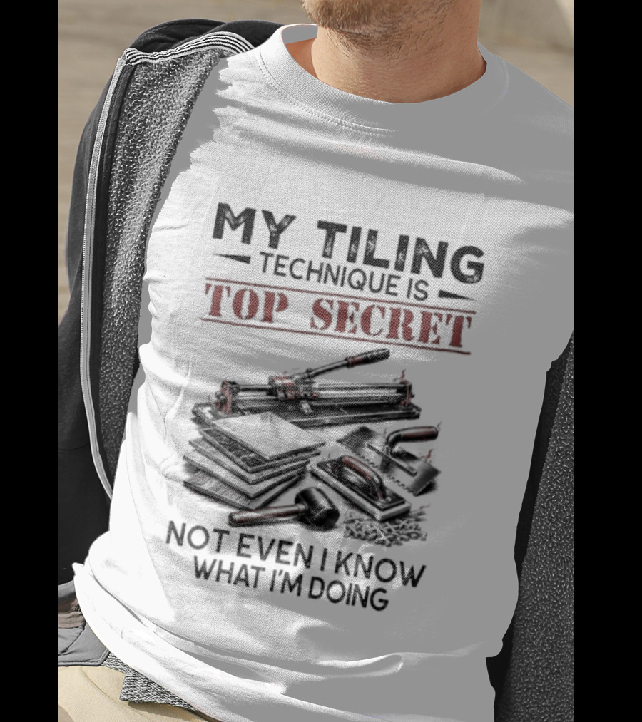 My Tiling Technique Is Top Secret Not Even I Know What I'm Doing T-Shirt