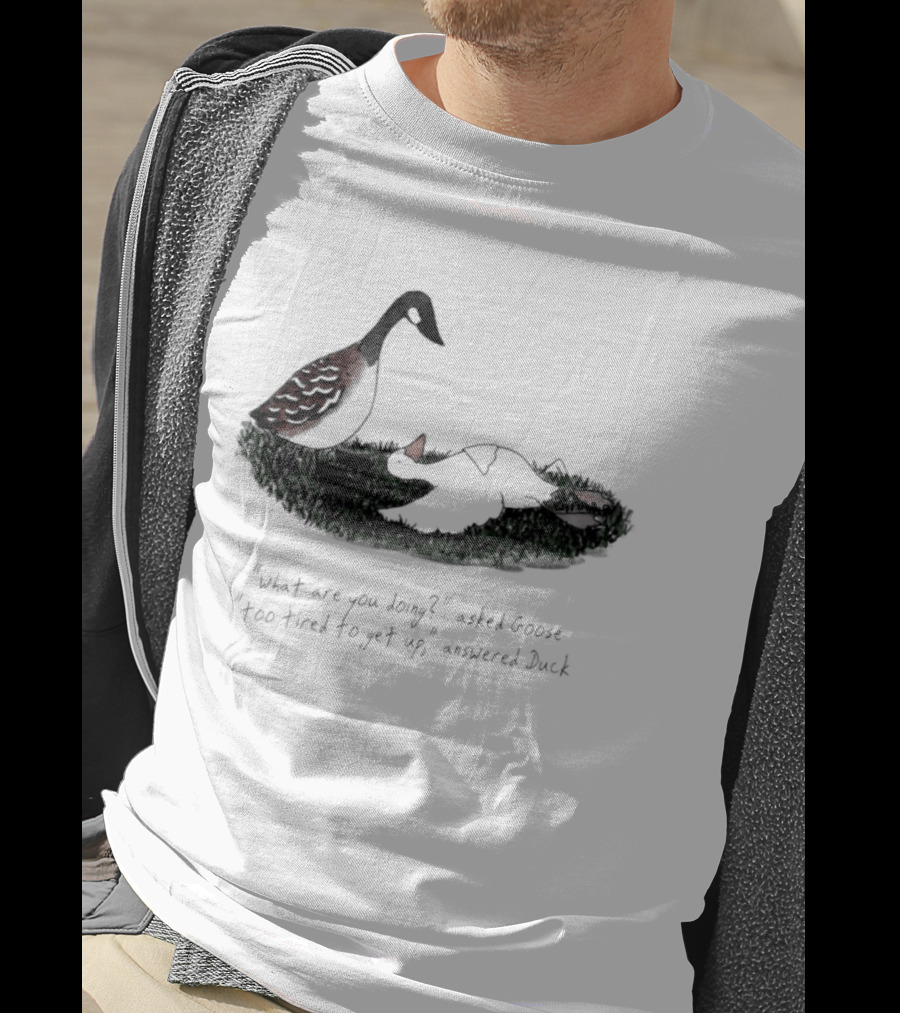 What Are You Doing Too Tired To Get Up Goose And Duck T-Shirt
