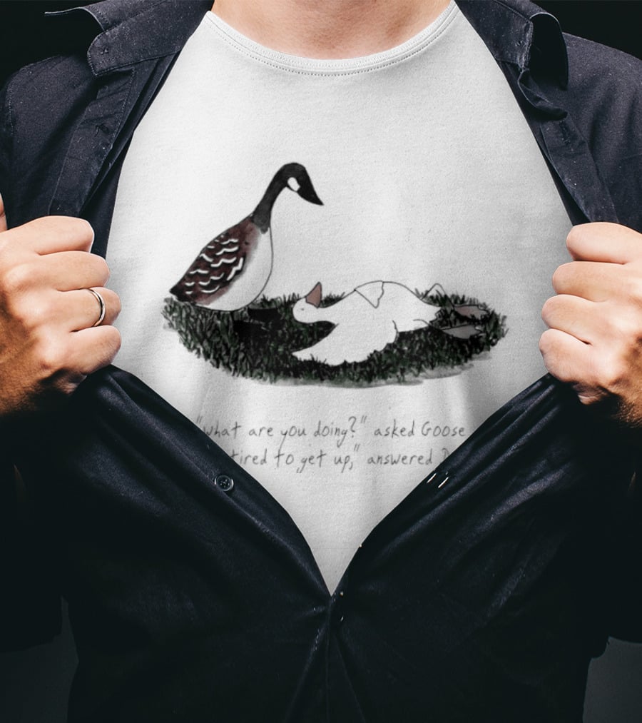 What Are You Doing Too Tired To Get Up Goose And Duck T-Shirt