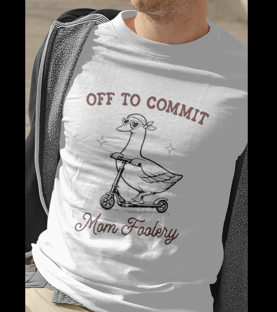 Off To Commit Mom Foolery Goose On Scooter T-Shirt
