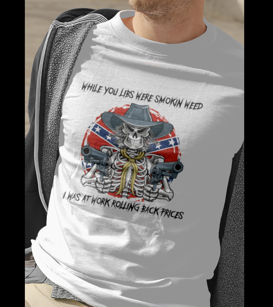 While You Libs Were Smokin Weed Skeleton Cowboy Gunslingers Rolling Back Prices T-Shirt