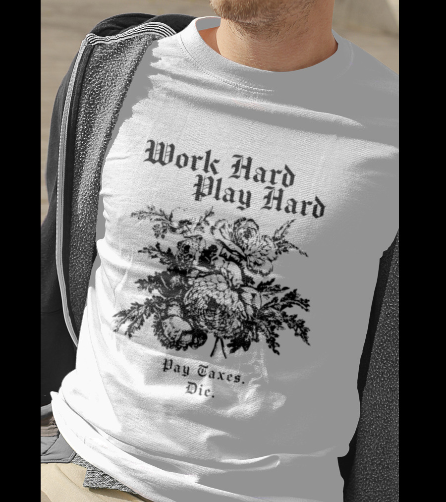 Work Hard Play Hard Pay Taxes Die Sarcastic Phrase T-Shirt