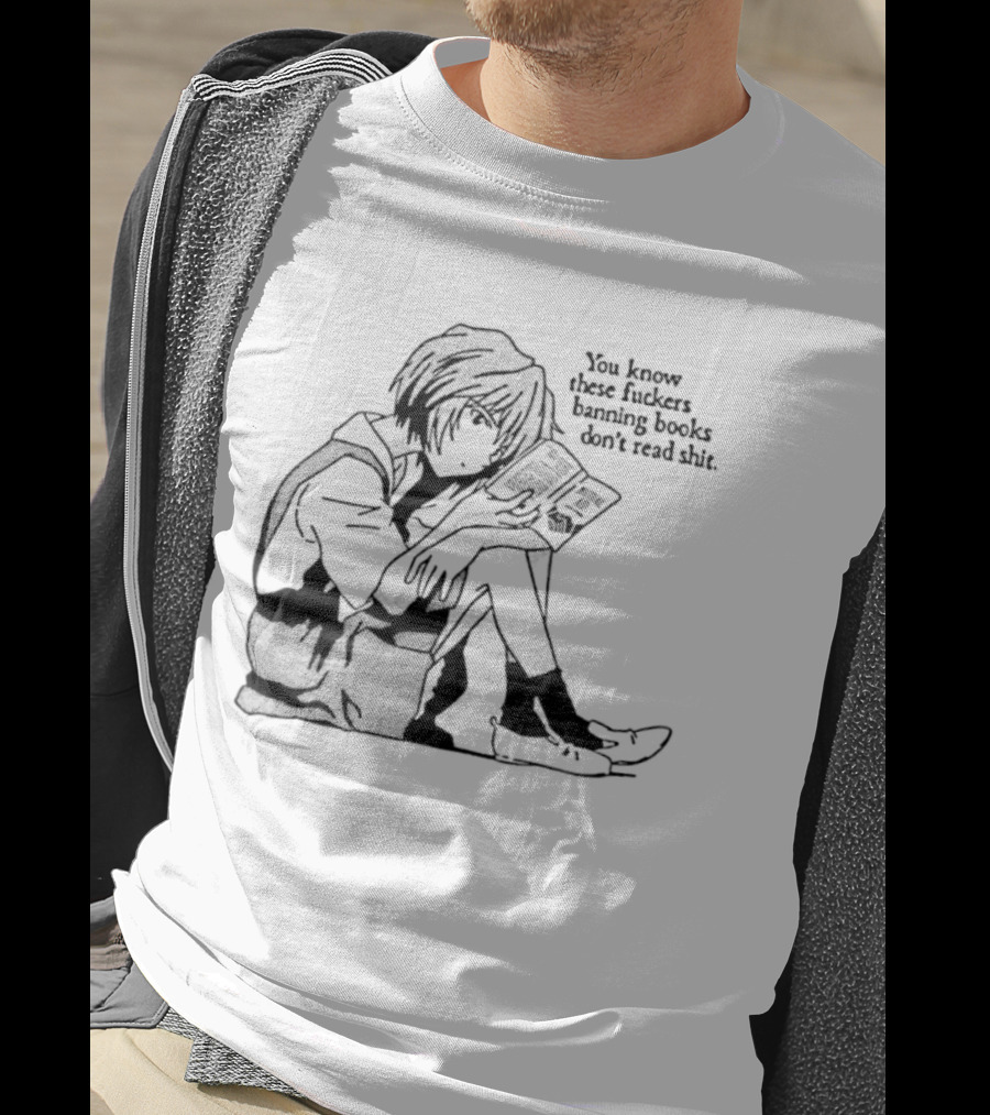 You Know These Fuckers Banning Books Don’t Read Shit T-Shirt