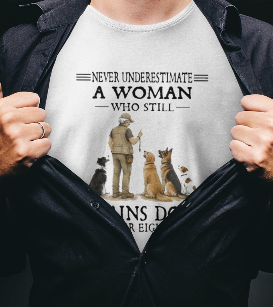 Never Underestimate A Woman Who Still Trains Dogs In Her Eighties T-Shirt