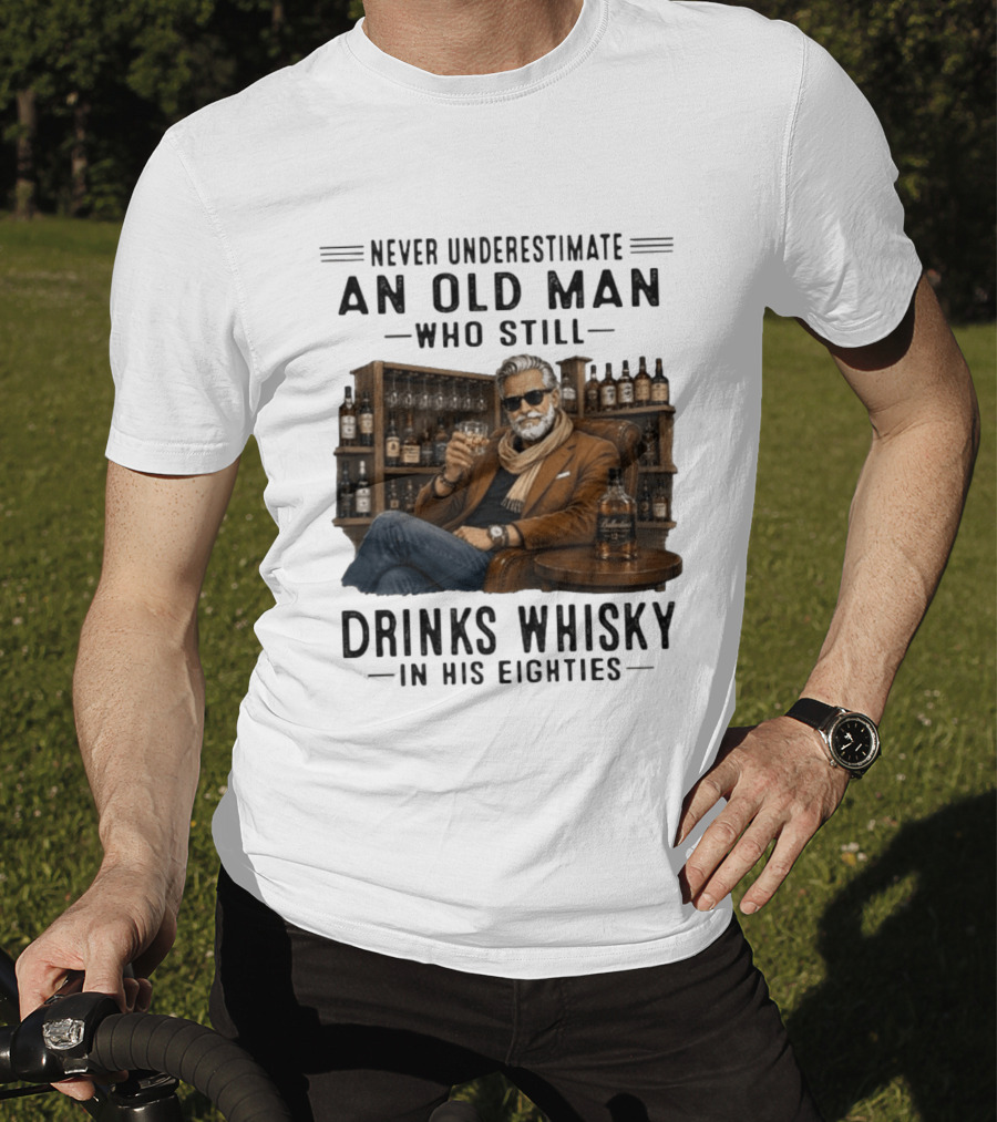 Never Underestimate An Old Man Who Still Drinks Whisky In His Eighties T-Shirt
