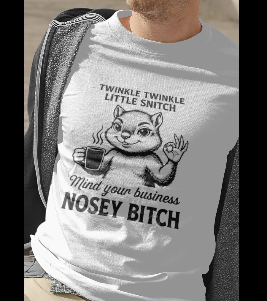 Twinkle Twinkle Little Snitch Squirrel Mind Your Business Nosey Bitch T-Shirt