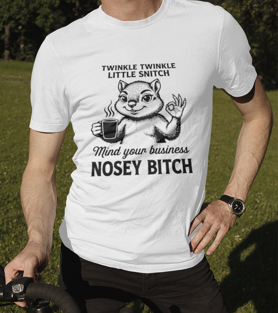 Twinkle Twinkle Little Snitch Squirrel Mind Your Business Nosey Bitch T-Shirt