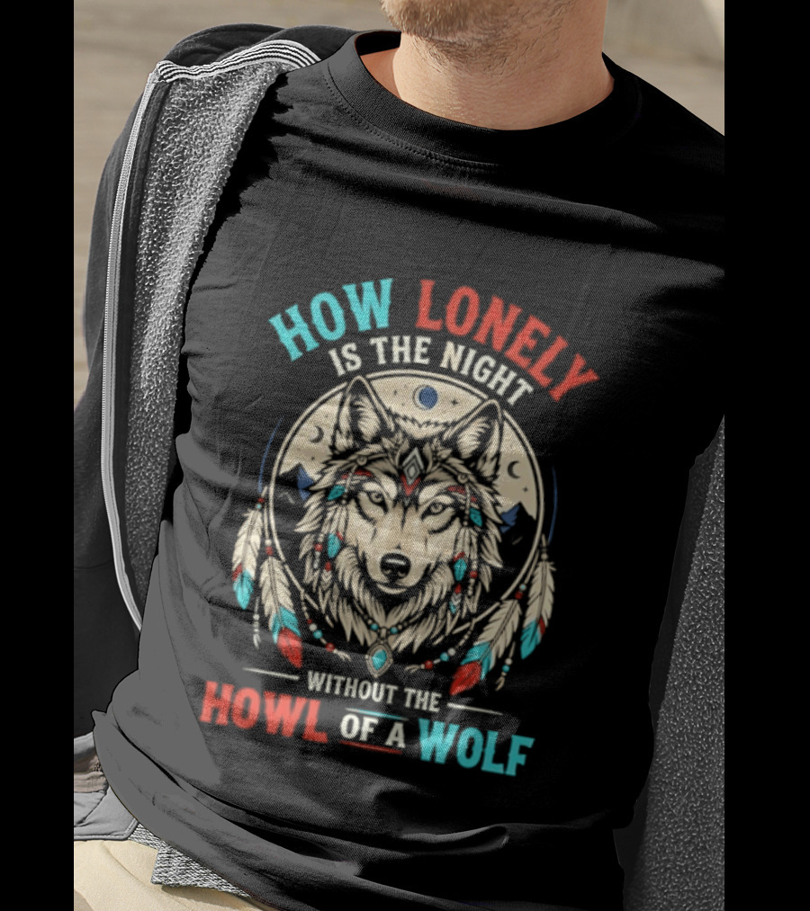 How Lonely Is The Night Without The Howl Of A Wolf T-Shirt