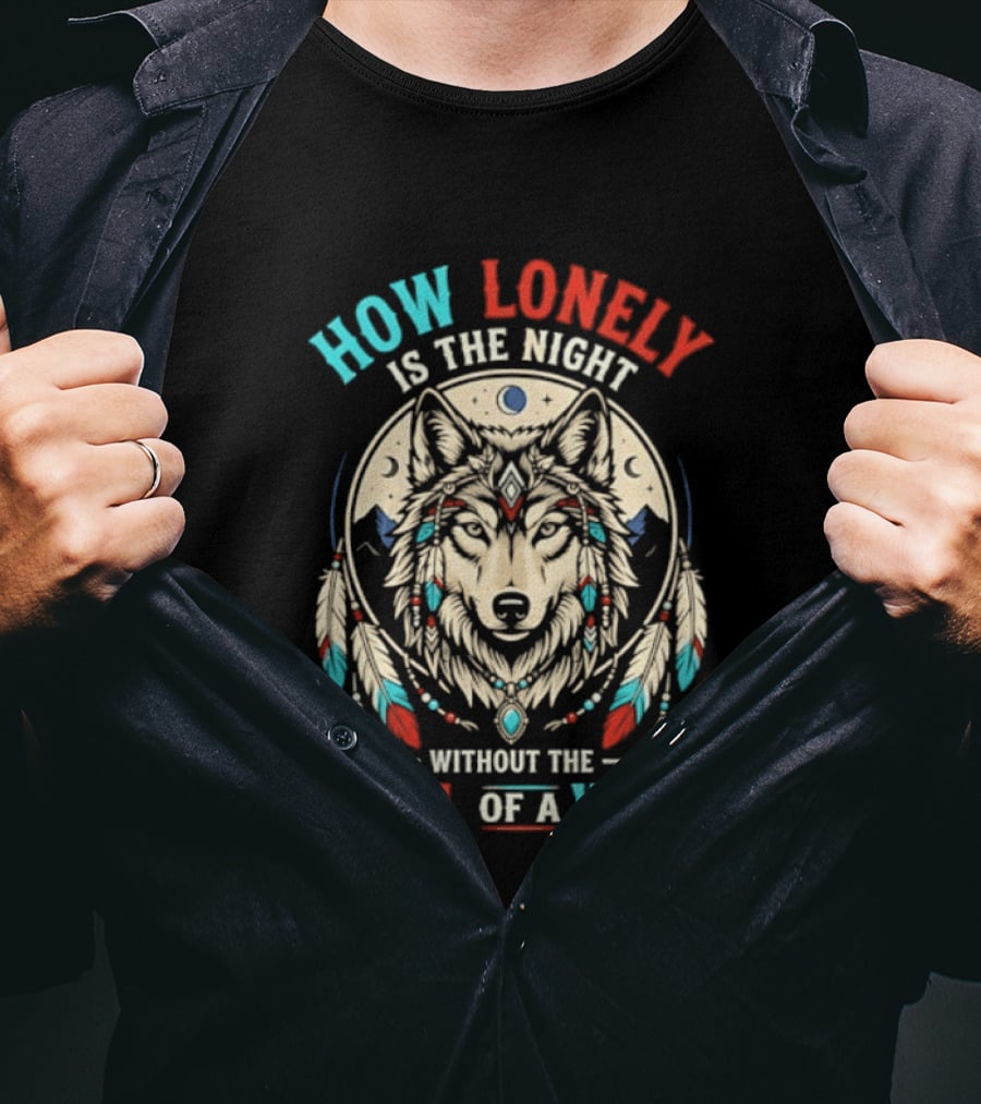 How Lonely Is The Night Without The Howl Of A Wolf T-Shirt