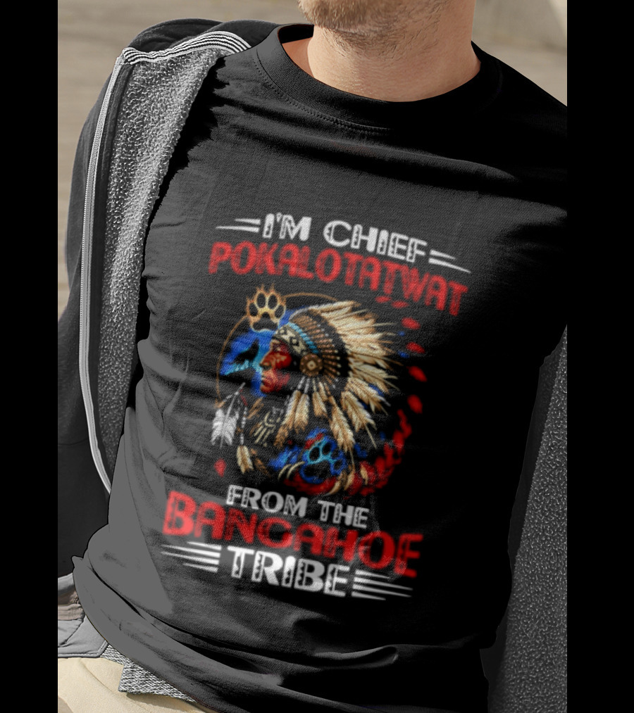 I'm Chief Pokalotatwat Bangahoe Tribe Headdress T-Shirt