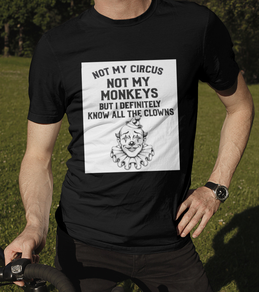 Not My Circus Not My Monkeys But I Definitely Know All The Clowns T-Shirt