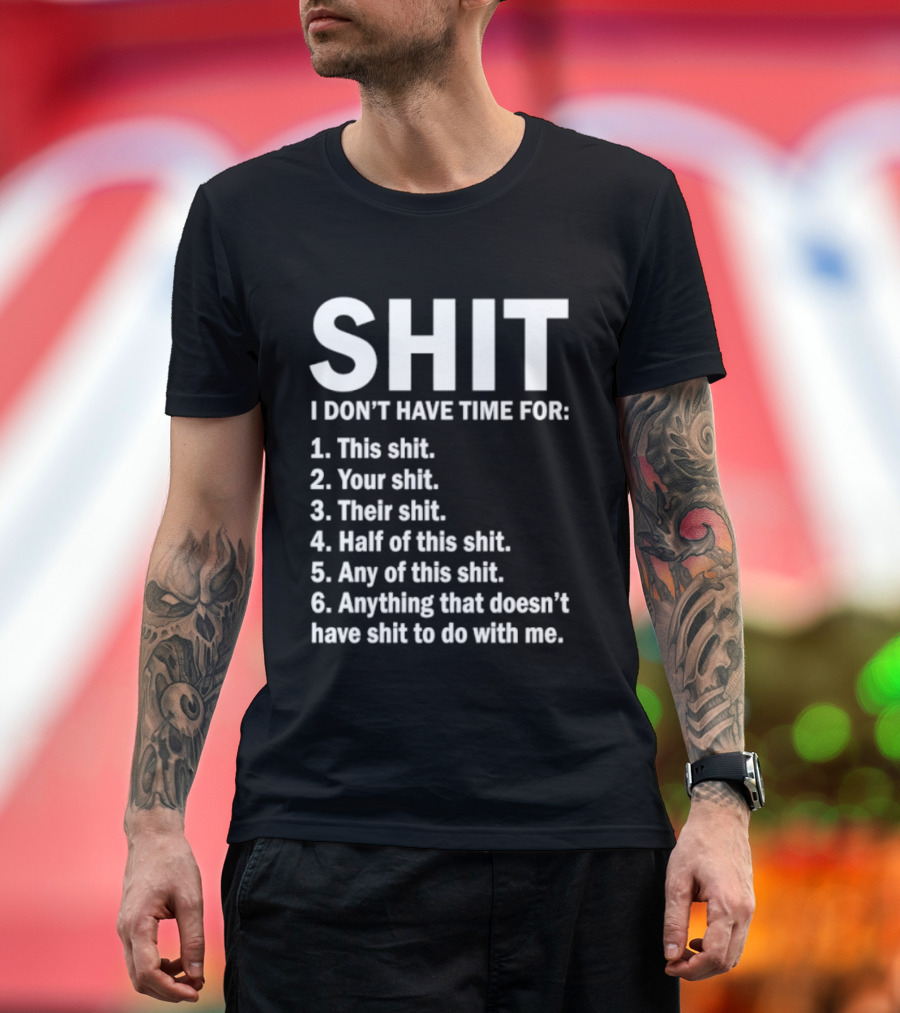 Shit I Don't Have Time For List This Shit Your Shit Their Shit Half Of This Shit Any Of This Shit Anything That Doesn't Have Shit To Do With Me T-Shirt