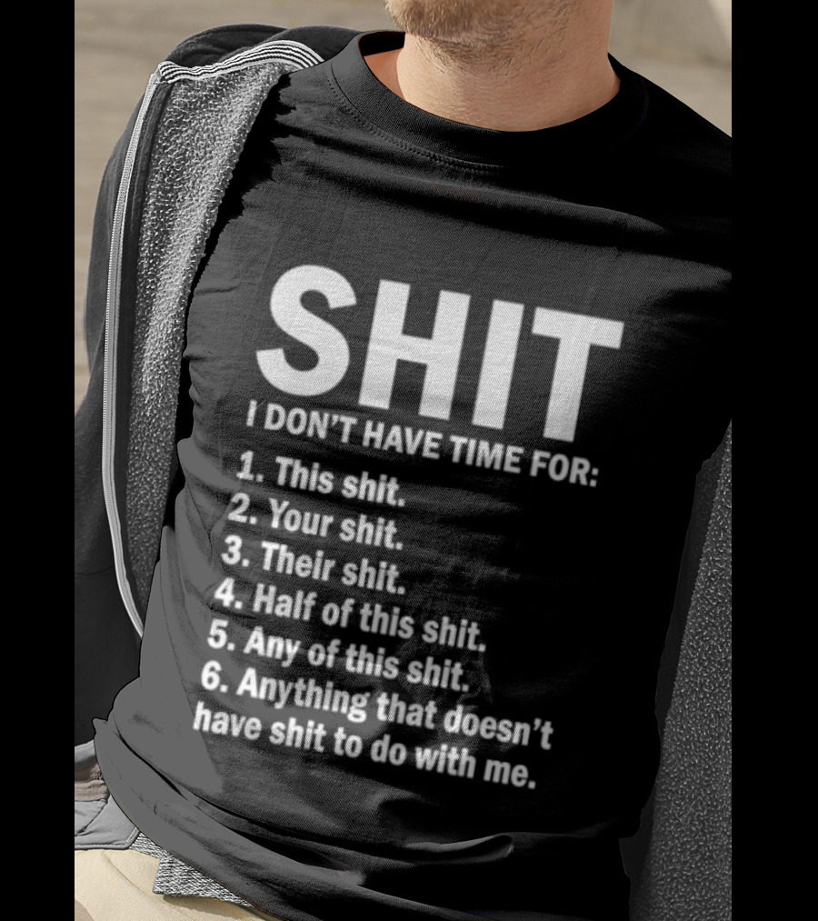 Shit I Don't Have Time For List This Shit Your Shit Their Shit Half Of This Shit Any Of This Shit Anything That Doesn't Have Shit To Do With Me T-Shirt