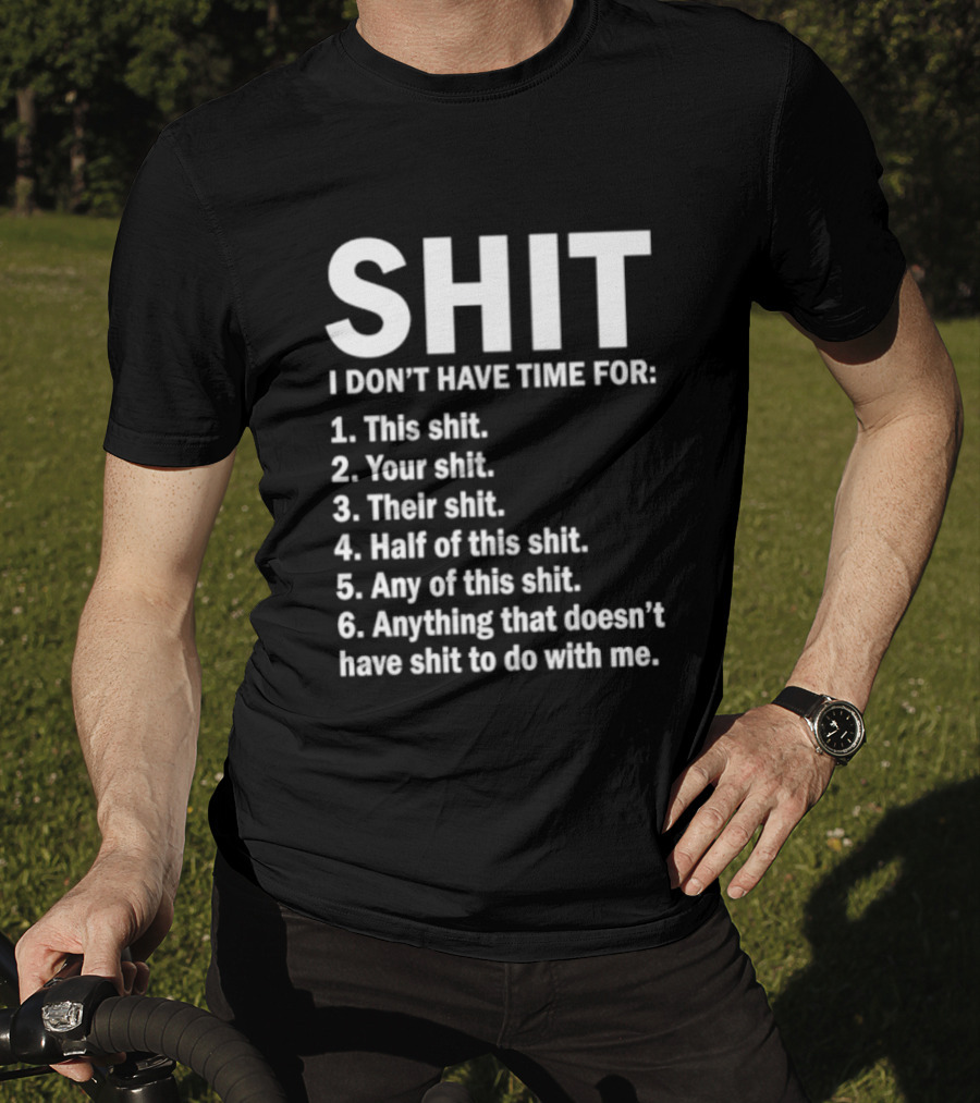 Shit I Don't Have Time For List This Shit Your Shit Their Shit Half Of This Shit Any Of This Shit Anything That Doesn't Have Shit To Do With Me T-Shirt