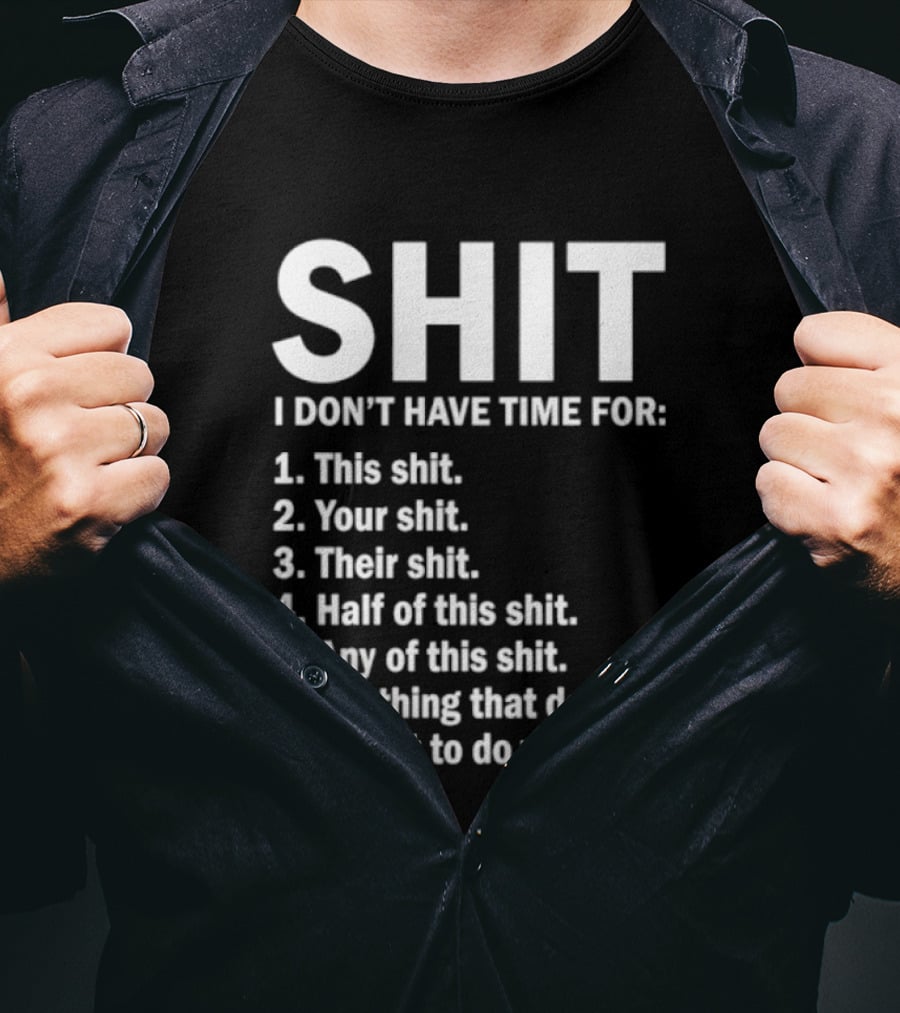 Shit I Don't Have Time For List This Shit Your Shit Their Shit Half Of This Shit Any Of This Shit Anything That Doesn't Have Shit To Do With Me T-Shirt