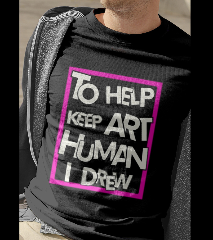 To Help Keep Art Human I Drew Creative Artist T-Shirt