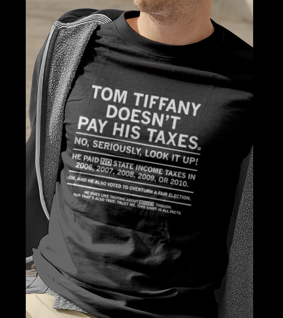 Tom Tiffany Doesn't Pay His Taxes No Seriously Look It Up T-Shirt