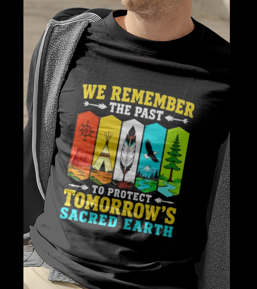 We Remember The Past To Protect Tomorrow's Sacred Earth Teepee Nature Scenes T-Shirt