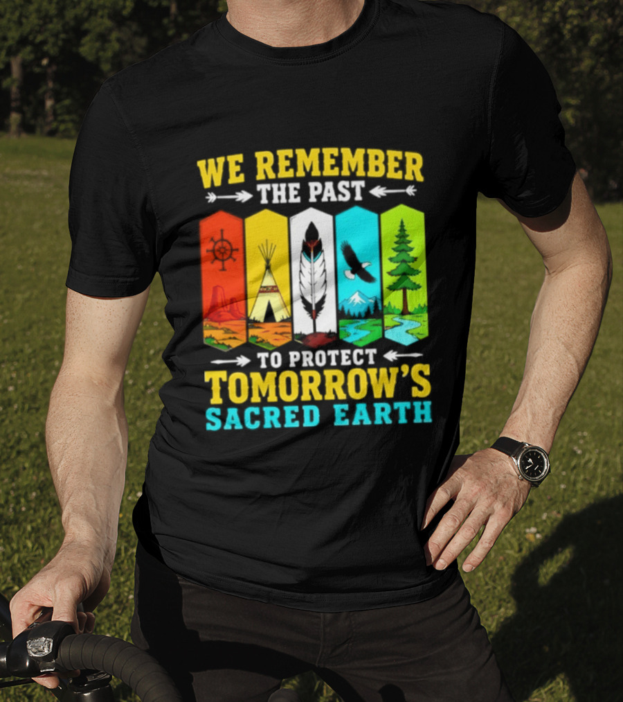 We Remember The Past To Protect Tomorrow's Sacred Earth Teepee Nature Scenes T-Shirt