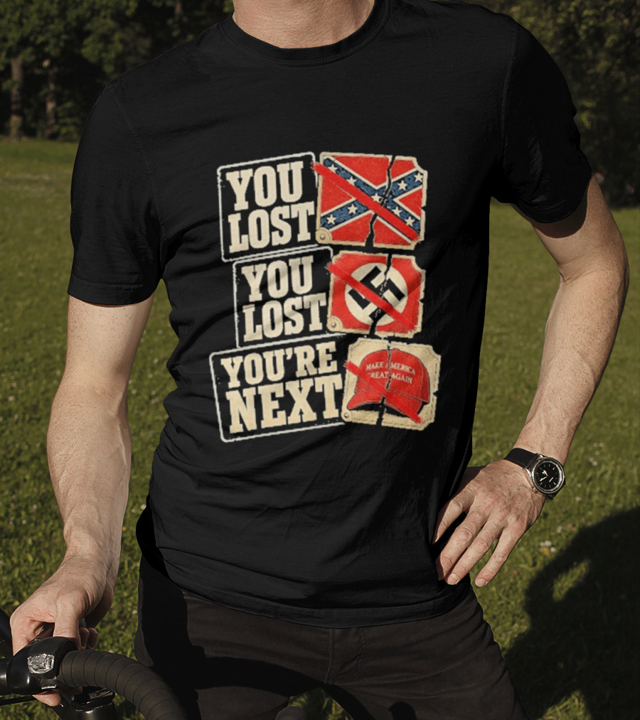 You Lost Confederate Flag Nazi Symbol Make America Great Again You're Next T-Shirt