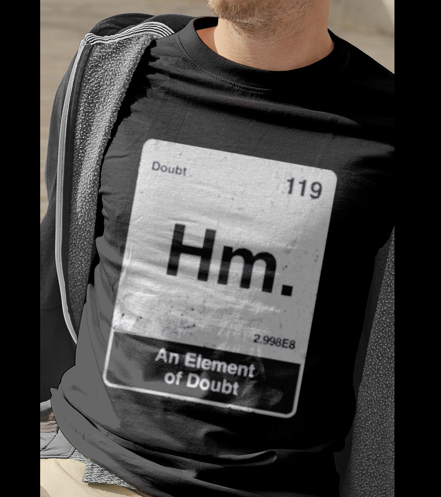 Hm An Element Of Doubt Periodic Table 119 Doubt 2.998E8 T-Shirt