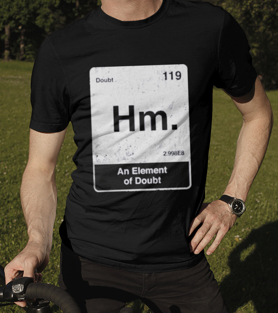 Hm An Element Of Doubt Periodic Table 119 Doubt 2.998E8 T-Shirt