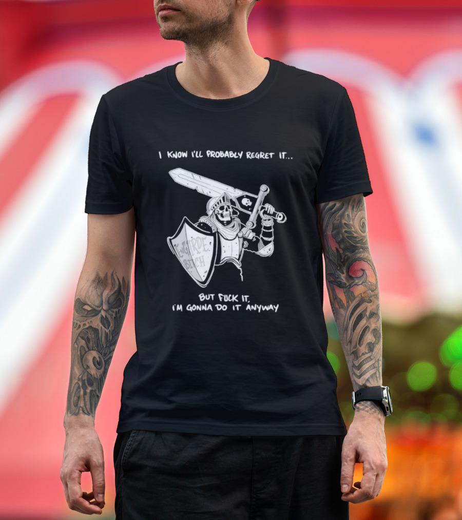 I Know I'll Probably Regret It But Fuck It I'm Gonna Do It Anyway Engarde Bitch Skeleton Warrior Holding Sword And Shield T-Shirt