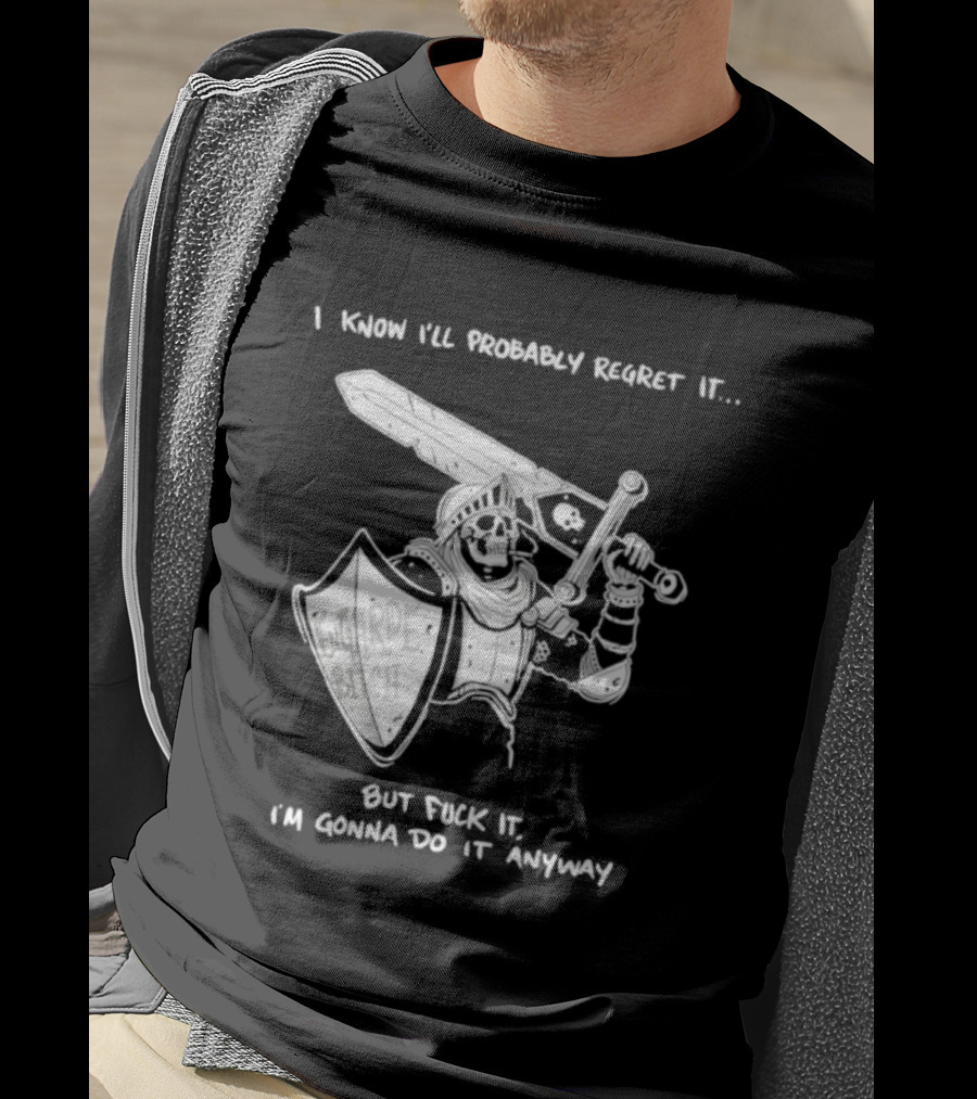 I Know I'll Probably Regret It But Fuck It I'm Gonna Do It Anyway Engarde Bitch Skeleton Warrior Holding Sword And Shield T-Shirt