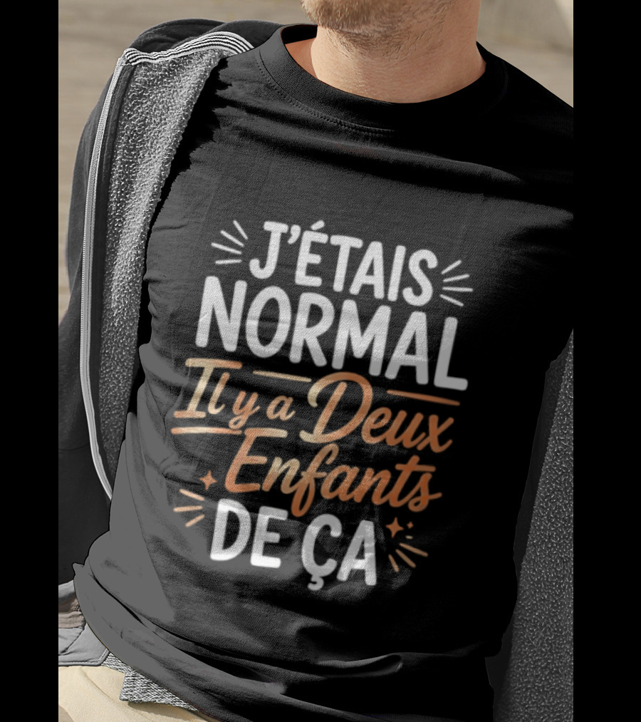 J'étais Normal Il Y A Deux Enfants De Ça Parent Humour T-Shirt